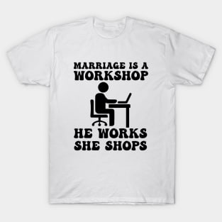 marriage is a workshop he works she shops T-Shirt